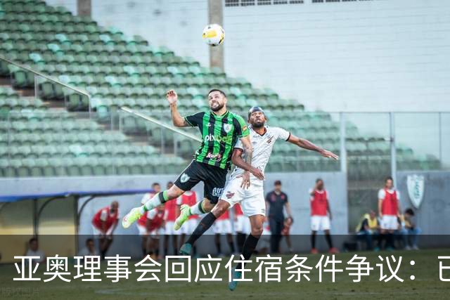 亚奥理事会回应住宿条件争议：已提供充足保障